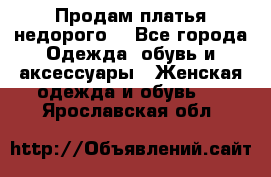 Продам платья недорого  - Все города Одежда, обувь и аксессуары » Женская одежда и обувь   . Ярославская обл.